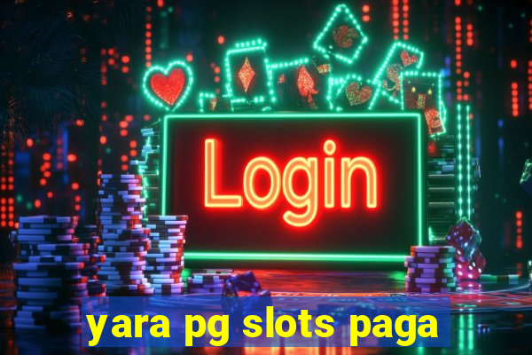 yara pg slots paga